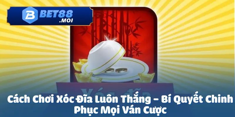Cách Chơi Xóc Đĩa Luôn Thắng Tại Bet88 - Cơ Hội Nhận Thưởng 1 Cách chơi xóc đĩa luôn thắng là điều mà nhiều người chơi mong muốn