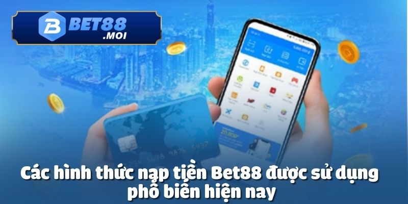 Nạp tiền Bet88 cung cấp nhiều phương thức linh hoạt
