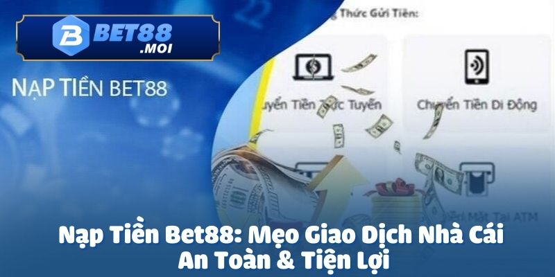 Nạp tiền Bet88 là bước quan trọng giúp bạn tham gia cá cược