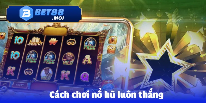 Bật Mí Cách Chơi Nổ Hũ Luôn Thắng Tại BET88 1 Cách chơi nổ hũ luôn thắng