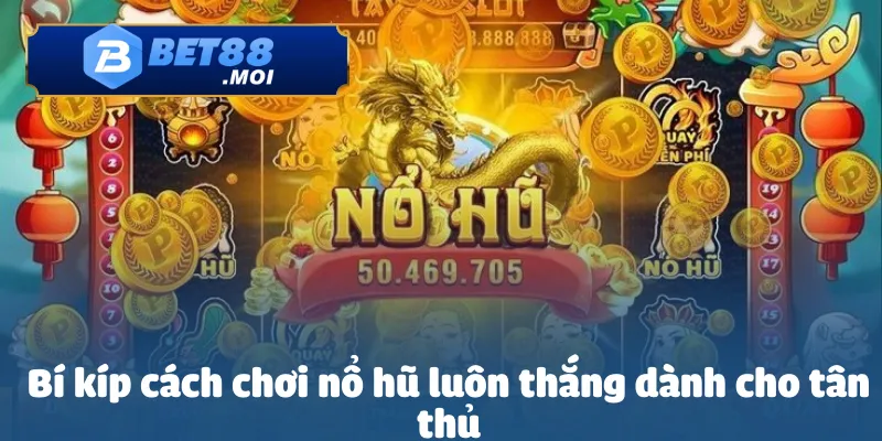 Bật Mí Cách Chơi Nổ Hũ Luôn Thắng Tại BET88 3 Bí kíp cách chơi nổ hũ luôn thắng dành cho tân thủ