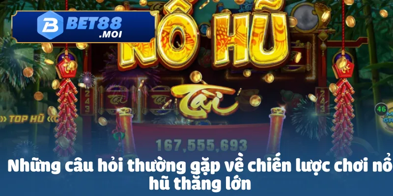 Bật Mí Cách Chơi Nổ Hũ Luôn Thắng Tại BET88 4 Những câu hỏi thường gặp về chiến lược chơi nổ hũ thắng lớn