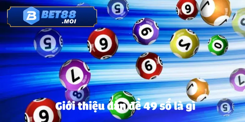 Cách Đánh Dàn Đề 49 Số Chuẩn Xác – Trúng Lớn Tại Bet88 2 Tìm hiểu về dàn đề 49 số là gì