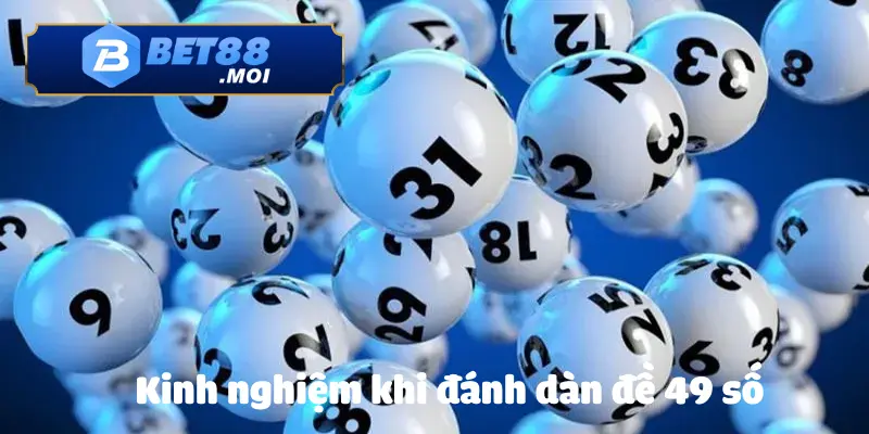 Cách Đánh Dàn Đề 49 Số Chuẩn Xác – Trúng Lớn Tại Bet88 4 Kinh nghiệm về cách đánh dàn đề 49 số từ các cao thủ
