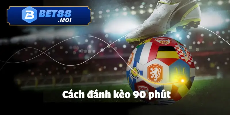 Cách Đánh Kèo 90 Phút BET88 Chuẩn Xác, Dễ Thắng 1 Cách Đánh Kèo 90 Phút BET88 Chuẩn Xác, Dễ Thắng