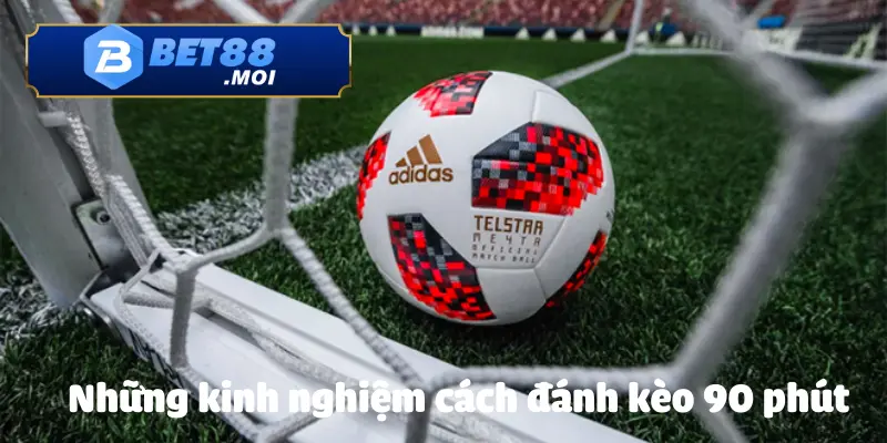 Cách Đánh Kèo 90 Phút BET88 Chuẩn Xác, Dễ Thắng 4 Cách đánh kèo 90 phút giúp giảm thiểu tối đa sự rủi ro cho người chơi