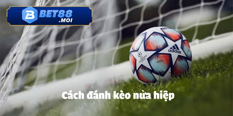 Cách đánh kèo nửa hiệp