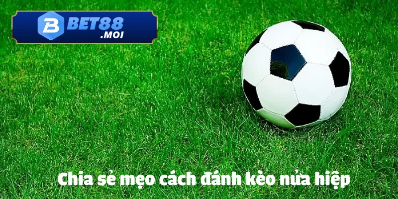Chỉa sẻ cách đánh kèo nửa hiệp hiệu quả từ các chuyên gia BET88 