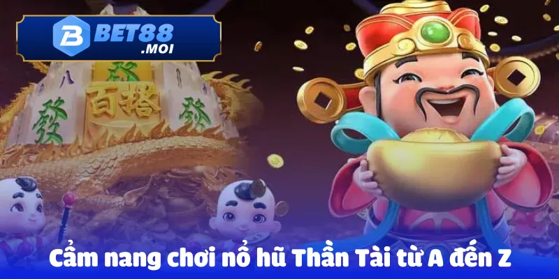 Nổ Hũ Thần Tài – Trò Chơi Nổ Hũ Đổi Thưởng Hot Nhất 2025 3 Cẩm nang chơi nổ hũ Thần Tài từ A đến Z